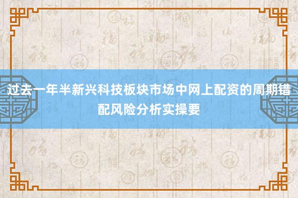 过去一年半新兴科技板块市场中网上配资的周期错配风险分析实操要